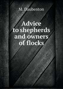 Advice To Shepherds And Owners Of Flocks di M Daubenton edito da Book On Demand Ltd.