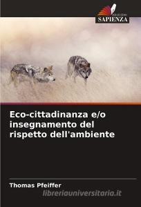 Eco-cittadinanza e/o insegnamento del rispetto dell'ambiente di Thomas Pfeiffer edito da Edizioni Sapienza