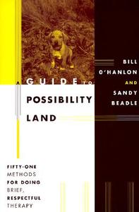 A Guide to Possibility Land: Fifty-One Methods for Doing Brief, Respectful Thearpy di Sandy Beadle, Bill O'Hanlon edito da W W NORTON & CO