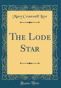 The Lode Star (Classic Reprint) di Mary Cromwell Low edito da Forgotten Books