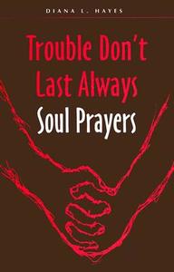 Trouble Don't Last Always: Soul Prayers di Diana L. Hayes edito da LITURGICAL PR
