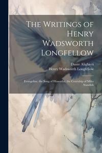The Writings of Henry Wadsworth Longfellow: Evangeline. the Song of Hiawatha. the Courtship of Miles Standish di Henry Wadsworth Longfellow, Dante Alighieri edito da LEGARE STREET PR