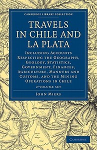Travels In Chile And La Plata di John Miers edito da Cambridge University Press