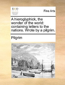 A Hieroglyphick, The Wonder Of The World di Mark Pilgrim edito da Gale Ecco, Print Editions