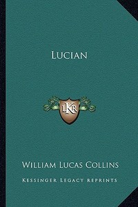 Lucian di William Lucas Collins edito da Kessinger Publishing