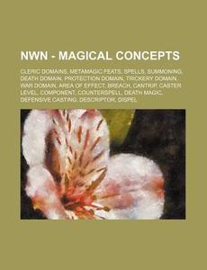 Nwn - Magical Concepts: Cleric Domains, Metamagic Feats, Spells, Summoning, Death Domain, Protection Domain, Trickery Domain, War Domain, Area Of Effe di Source Wikia edito da Books Llc, Wiki Series