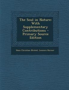 The Soul in Nature: With Supplementary Contributions di Hans Christian Orsted, Leonora Horner edito da Nabu Press