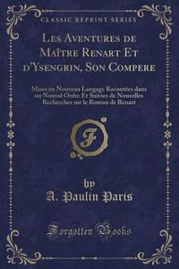 Les Aventures De Maitre Renart Et D'ysengrin, Son Compere di A Paulin Paris edito da Forgotten Books