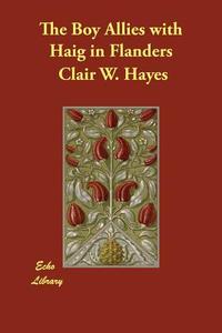 The Boy Allies with Haig in Flanders di Clair W. Hayes edito da ECHO LIB