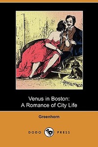 Venus in Boston: A Romance of City Life (Dodo Press) di Greenhorn edito da LULU PR