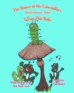 The Dance of the Caterpillars Bilingual Indonesian English di Adele Marie Crouch edito da Createspace