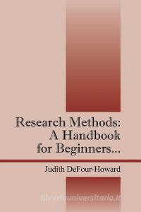 Research Methods: A Handbook for Beginners... di Judith Defour-Howard edito da OUTSKIRTS PR
