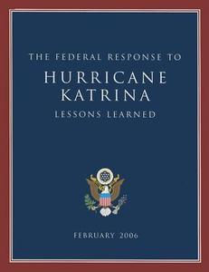 The Federal Response to Hurricane Katrina: Lessons Learned: February 2006 di Dept of Homeland Security edito da CLAITORS PUB DIVISION