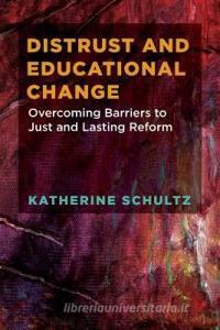 Distrust and Educational Change di Katherine Schultz edito da Harvard Education Press