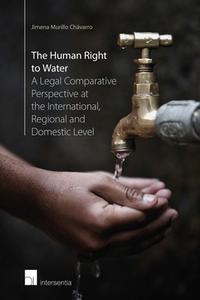 The Human Right to Water: A Legal Comparative Perspective at the International, Regional and Domestic Level di Jimena Murillo Chavarro edito da INTERSENTIA