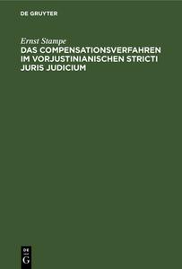 Das Compensationsverfahren im vorjustinianischen Stricti Juris Judicium di Ernst Stampe edito da De Gruyter