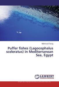 Puffer fishes (Lagocephalus sceleratus) in Mediterranean Sea, Egypt di Mahmoud Farrag edito da LAP Lambert Academic Publishing