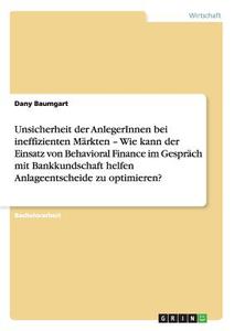 Unsicherheit der AnlegerInnen bei ineffizienten Märkten - Wie kann der Einsatz von Behavioral Finance im Gespräch mit Ba di Dany Baumgart edito da GRIN Publishing