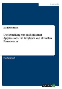 Die Erstellung Von Rich Internet Applications. Ein Vergleich Von Aktuellen Frameworks di Jan Schmidtken edito da Grin Publishing