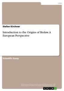 Introduction to the Origins of Biolaw. a European Perspective di Stefan Kirchner edito da Grin Verlag