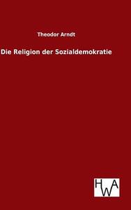 Die Religion der Sozialdemokratie di Theodor Arndt edito da TP Verone Publishing