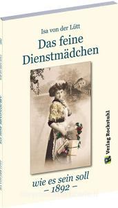 Das feine Dienstmädchen wie es sein soll. 1892 di Isa von der Lütt edito da Rockstuhl Verlag