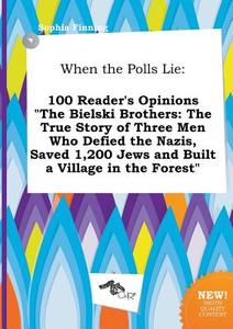 When the Polls Lie: 100 Reader's Opinions the Bielski Brothers: The True Story of Three Men Who Defied the Nazis, Saved  di Sophia Finning edito da LIGHTNING SOURCE INC