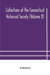 Collections Of The Connecticut Historical Society (volume X) di Unknown edito da Alpha Editions