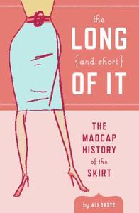 The Long and Short of It: The Madcap History of the Skirt di Ali Basye edito da HarperCollins Publishers