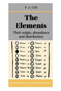 The Elements: Their Origin, Abundance, and Distribution di P. A. Cox edito da OXFORD UNIV PR