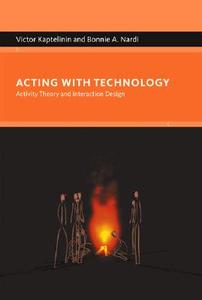 Acting with Technology: Activity Theory and Interaction Design di Victor Kaptelinin, Bonnie A. Nardi edito da PAPERBACKSHOP UK IMPORT