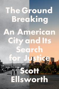 The Ground Breaking: An American City and Its Search for Justice di Scott Ellsworth edito da DUTTON BOOKS