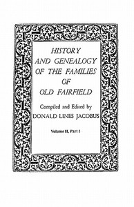 History and Genealogy of the Families of Old Fairfield. in Three Books. Volume II, Part I edito da Clearfield