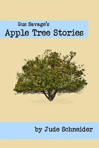 GUS SAVAGE'S APPLE TREE STORIES di JUDE SCHNEIDER edito da LIGHTNING SOURCE UK LTD