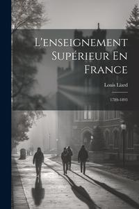 L'enseignement Supérieur En France: 1789-1893 di Louis Liard edito da LEGARE STREET PR