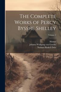 The Complete Works of Percy Bysshe Shelley; Volume 2 di Nathan Haskell Dole, Homer, Johann Wolfgang von Goethe edito da LEGARE STREET PR