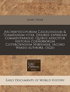 Archiepiscoporum Casseliensium & Tuamens di James Ware edito da Proquest, Eebo Editions