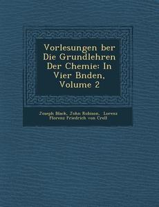 Vorlesungen Ber Die Grundlehren Der Chemie: In Vier B Nden, Volume 2 di Joseph Black, John Robison edito da SARASWATI PR