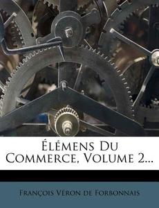 Elemens Du Commerce, Volume 2... edito da Nabu Press