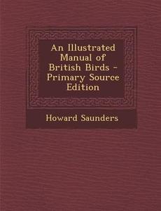 Illustrated Manual of British Birds di Howard Saunders edito da Nabu Press