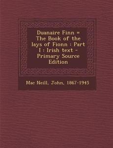 Duanaire Finn = the Book of the Lays of Fionn: Part I: Irish Text - Primary Source Edition di John Mac Neill edito da Nabu Press