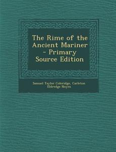 The Rime of the Ancient Mariner - Primary Source Edition di Samuel Taylor Coleridge, Carleton Eldredge Noyes edito da Nabu Press