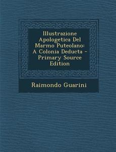 Illustrazione Apologetica del Marmo Puteolano: A Colonia Deducta di Raimondo Guarini edito da Nabu Press