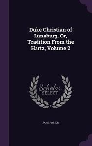 Duke Christian Of Luneburg, Or, Tradition From The Hartz, Volume 2 di Jane Porter edito da Palala Press
