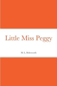 Little Miss Peggy di M. L. Molesworth edito da Lulu.com
