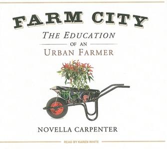 Farm City: The Education of an Urban Farmer di Novella Carpenter edito da Tantor Media Inc