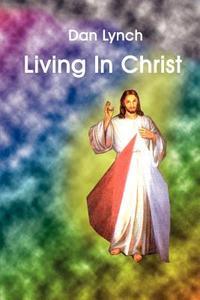 Living In Christ di Dan Lynch edito da 1st Book Library
