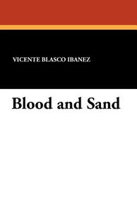 Blood and Sand di Vicente Blasco Ibanez edito da Wildside Press