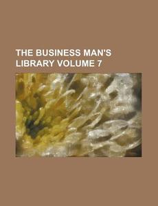 The Business Man's Library Volume 7 di Books Group edito da Rarebooksclub.com