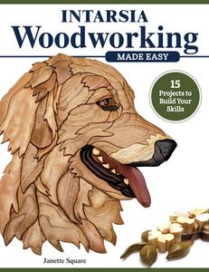 Intarsia Woodworking Made Easy: 15 Projects to Build Your Skills di Janette Square edito da FOX CHAPEL PUB CO INC